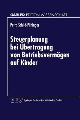 Steuerplanung bei der Übertragung von Betriebsvermögen auf Kinder: Betriebswirtschaftliche Vorteilhaftigkeitsanalyse möglicher Gestaltungen - cover