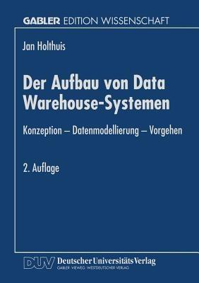 Der Aufbau von Data Warehouse-Systemen: Konzeption — Datenmodellierung — Vorgehen - Jan Holthuis - cover