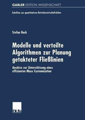 Modelle und verteilte Algorithmen zur Planung getakteter Fließlinien: Ansätze zur Unterstützung eines effizienten Mass Customization - Stefan Bock - cover