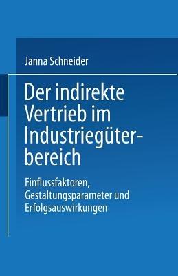 Der indirekte Vertrieb im Industriegüterbereich: Einflussfaktoren, Gestaltungsparameter und Erfolgsauswirkungen - Janna Schneider - cover