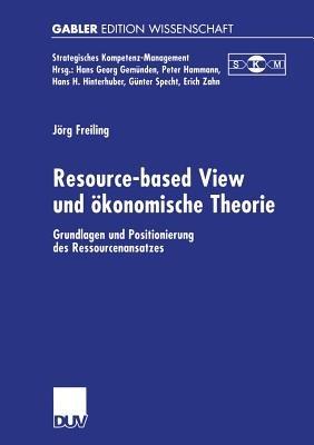 Resource-based View und ökonomische Theorie: Grundlagen und Positionierung des Ressourcenansatzes - Jörg Freiling - cover