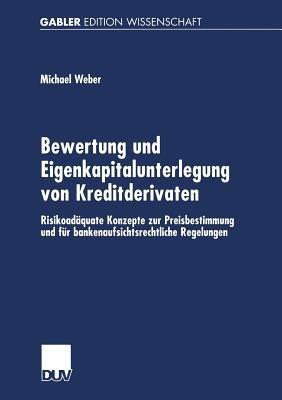 Bewertung und Eigenkapitalunterlegung von Kreditderivaten: Risikoadäquate Konzepte zur Preisbestimmung und für bankenaufsichtsrechtliche Regelungen - Michael Weber - cover