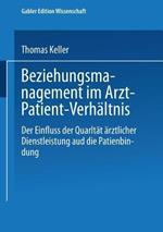 Beziehungsmanagement im Arzt-Patient-Verhältnis: Der Einfluss der Qualität ärztlicher Dienstleistung auf die Patientenbindung