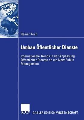 Umbau Öffentlicher Dienste: Internationale Trends in der Anpassung Öffentlicher Dienste an ein New Public Management - Rainer Koch - cover