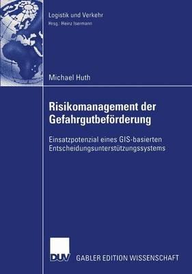 Risikomanagement der Gefahrgutbeförderung: Einsatzpotential eines GIS-basierten Entscheidungsunterstützungssystems - Michael Huth - cover