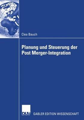 Planung und Steuerung der Post Merger-Integration - Clea Bauch - cover