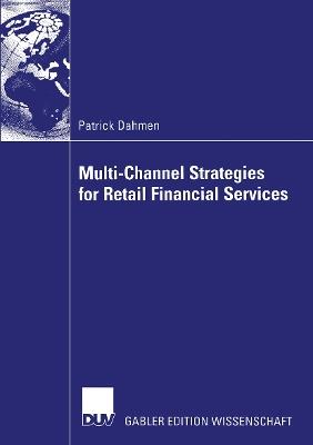Multi-Channel Strategies for Retail Financial Services: A Management-Framework for Designing and Implementing Multi-Channel Strategies - Patrick Dahmen - cover