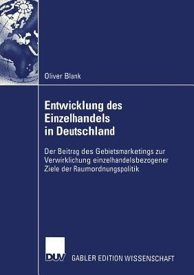 Entwicklung des Einzelhandels in Deutschland: Der Beitrag des Gebietsmarketings zur Verwirklichung einzelhandelsbezogener Ziele der Raumordnungspolitik - Oliver Blank - cover