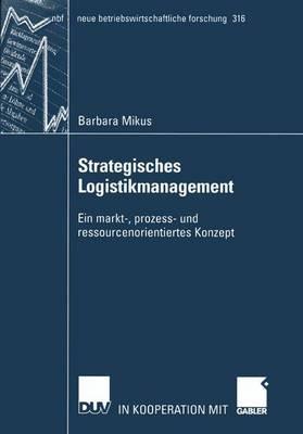 Strategisches Logistikmanagement: Ein markt-, prozess- und ressourcenorientiertes Konzept - Barbara Mikus - cover