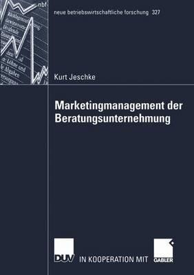 Marketingmanagement der Beratungsunternehmung: Theoretische Bestandsaufnahme sowie Weiterentwicklung auf Basis der betriebswirtschaftlichen Beratungsforschung - Kurt Jeschke - cover