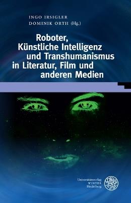 Roboter, Kunstliche Intelligenz Und Transhumanismus in Literatur, Film Und Anderen Medien - cover