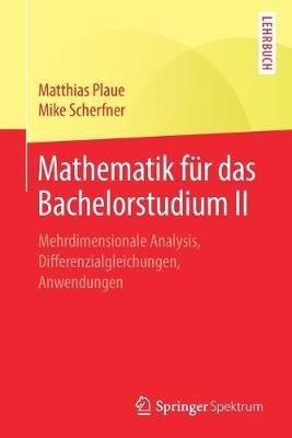 Mathematik für das Bachelorstudium II: Mehrdimensionale Analysis, Differenzialgleichungen, Anwendungen - Matthias Plaue,Mike Scherfner - cover