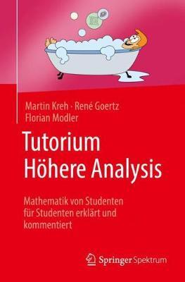 Tutorium Höhere Analysis: Mathematik von Studenten für Studenten erklärt und kommentiert - Martin Kreh,René Goertz,Florian Modler - cover