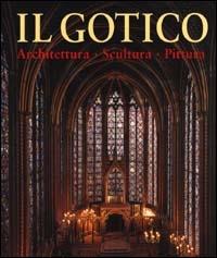 Il gotico. Architettura, scultura, pittura. Ediz. illustrata - copertina