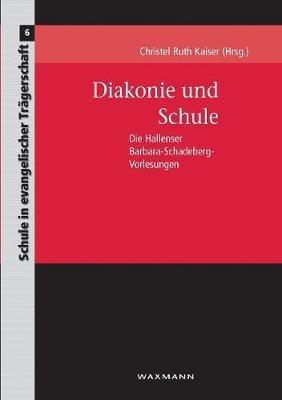 Diakonie und Schule: Die Hallenser Barbara-Schadeberg-Vorlesungen - cover