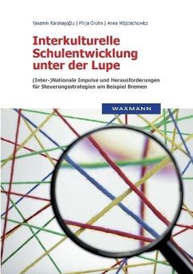 Interkulturelle Schulentwicklung unter der Lupe: (Inter-)Nationale Impulse und Herausforderungen für Steuerungsstrategien am Beispiel Bremen - Yasemin Karakasoglu,Mirja Gruhn,Anna Wojciechowicz - cover