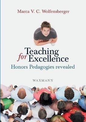 Teaching for Excellence: Honors Pedagogies revealed - Marca V.C. Wolfensberger - cover