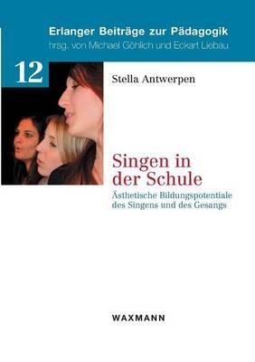 Singen in der Schule: AEsthetische Bildungspotentiale des Singens und des Gesangs - Stella Antwerpen - cover