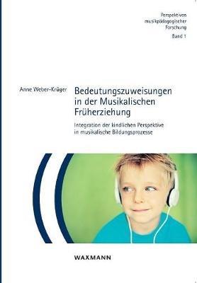 Bedeutungszuweisungen in der Musikalischen Früherziehung: Integration der kindlichen Perspektive in musikalische Bildungsprozesse - Anne Weber-Krüger - cover