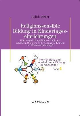 Religionssensible Bildung in Kindertageseinrichtungen: Eine empirisch-qualitative Studie zur religiösen Bildung und Erziehung im Kontext der Elementarpädagogik - Judith Weber - cover