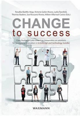 Change to Success: Case Studies of Latin American Universities on Solutions for Promoting Innovation in Knowledge and Technology Transfer - cover