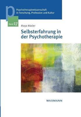 Selbsterfahrung in der Psychotherapie: Die Bedeutung fur den Kompetenzerwerb in der Aus- und Weiterbildung zum transaktionsanalytischen Psychotherapeuten - Maya Mader - cover