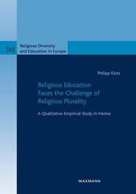Religious Education Faces the Challenge of Religious Plurality: A Qualitative-Empirical Study in Vienna - Philipp Klutz - cover