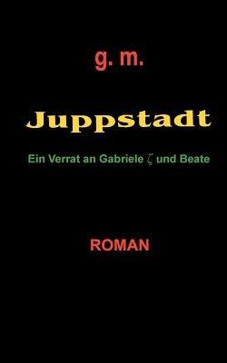 Juppstadt: Ein Verrat an Gabriele und Beate - G M - cover