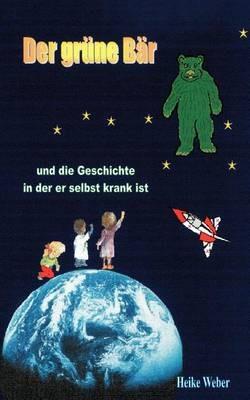 Der grüne Bär und die Geschichte in der er selbst krank ist - Heike Weber - cover