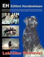 Labrador Retriever: Charakter und Wesen, Auswahl und Kauf, Haltung und Pflege, Erziehung, Freizeit und Zucht
