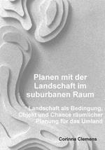 Planen mit der Landschaft im suburbanen Raum: Landschaft als Bedingung, Objekt und Chance räumlicher Planung für das Umland
