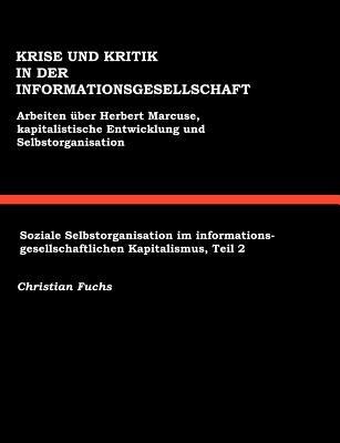 Krise und Kritik in der Informationsgesellschaft: Arbeiten über Herbert Marcuse, Kapitalistische Entwicklung und Selbstorganisation - Christian Fuchs - cover