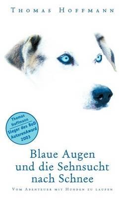Blaue Augen und die Sehnsucht nach Schnee: Vom Abenteuer mit Hunden zu laufen - Thomas Hoffmann - cover