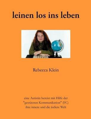 Leinen los ins Leben: eine Autistin bereist mit Hilfe der "gestützten Kommunikation (FC)" ihre innere und die äußere Welt - Rebecca Klein - cover