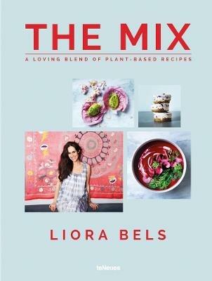 The mix. A loving blend of plant-based recipes. Ediz. a colori - Liora Bels - copertina