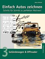 Einfach Autos zeichnen - Schritt für Schritt zu perfekten Motiven!: Band 3: Geländewagen & Offroader