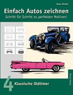 Einfach Autos zeichnen - Schritt für Schritt zu perfekten Motiven!: Band 4: Klassische Oldtimer