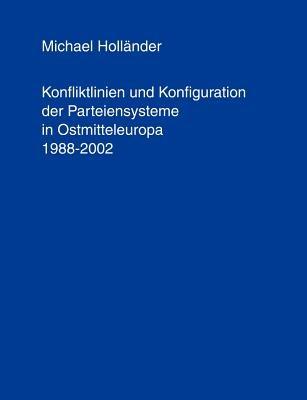 Konfliktlinien und Konfiguration der Parteiensysteme in Ostmitteleuropa 1988-2002 - Michael Holländer - cover