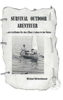 Survival Outdoor Abenteuer: Ein Leitfaden für das (Über) - Leben in der Natur - Michael Nörtersheuser - cover