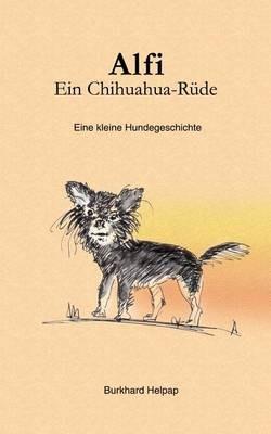 Alfi, ein Chihuahuarüde: Eine kleine Hundegeschichte - Burkhard Helpap - cover