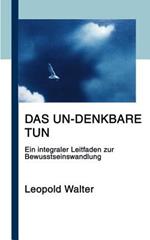 Das Un-denkbare tun: Ein integraler Leitfaden zur Bewusstseinswandlung