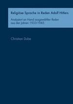 Religiöse Sprache in Reden Adolf Hitlers: Analysiert an Hand ausgewählter Reden aus den Jahren 1933-1945