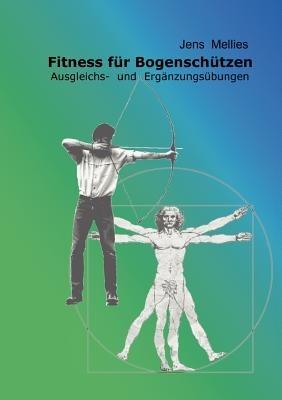 Fitness für Bogenschützen: Ausgleichs- und Ergänzungsübungen - Jens Mellies - cover