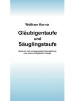 Gläubigentaufe und Säuglingstaufe: Studien zur Taufe und gegenseitigen Taufanerkennung in der neueren evangelischen Theologie - Wolfram Kerner - cover