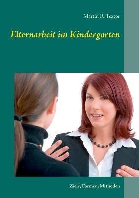 Elternarbeit im Kindergarten: Ziele, Formen, Methoden - Martin R Textor - cover