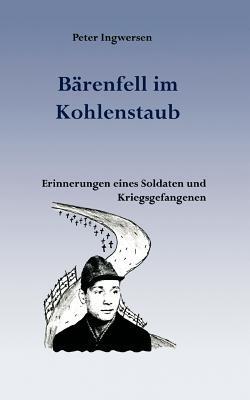 Bärenfell im Kohlenstaub: Erinnerungen eines Soldaten und Kriegsgefangenen - Peter Ingwersen - cover