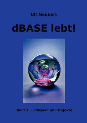 dBase lebt ! Band 3: Klassen und Objekte - Ulf Neubert - cover