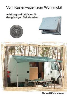 Vom Kastenwagen zum Wohnmobil: Anleitung und Leitfaden für den günstigen Selbstausbau - Michael Nörtersheuser - cover