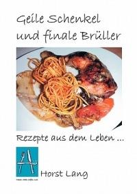 Geile Schenkel und finale Brüller: Rezepte aus dem Leben - Horst Lang - cover