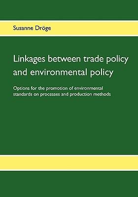 Linkages between trade policy and environmental policy: Options for the promotion of environmental standards on processes and production methods - Susanne Dröge - cover